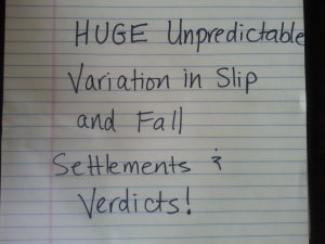 Unpredictable Huge Variation in Slip Fall Settlements & Verdicts