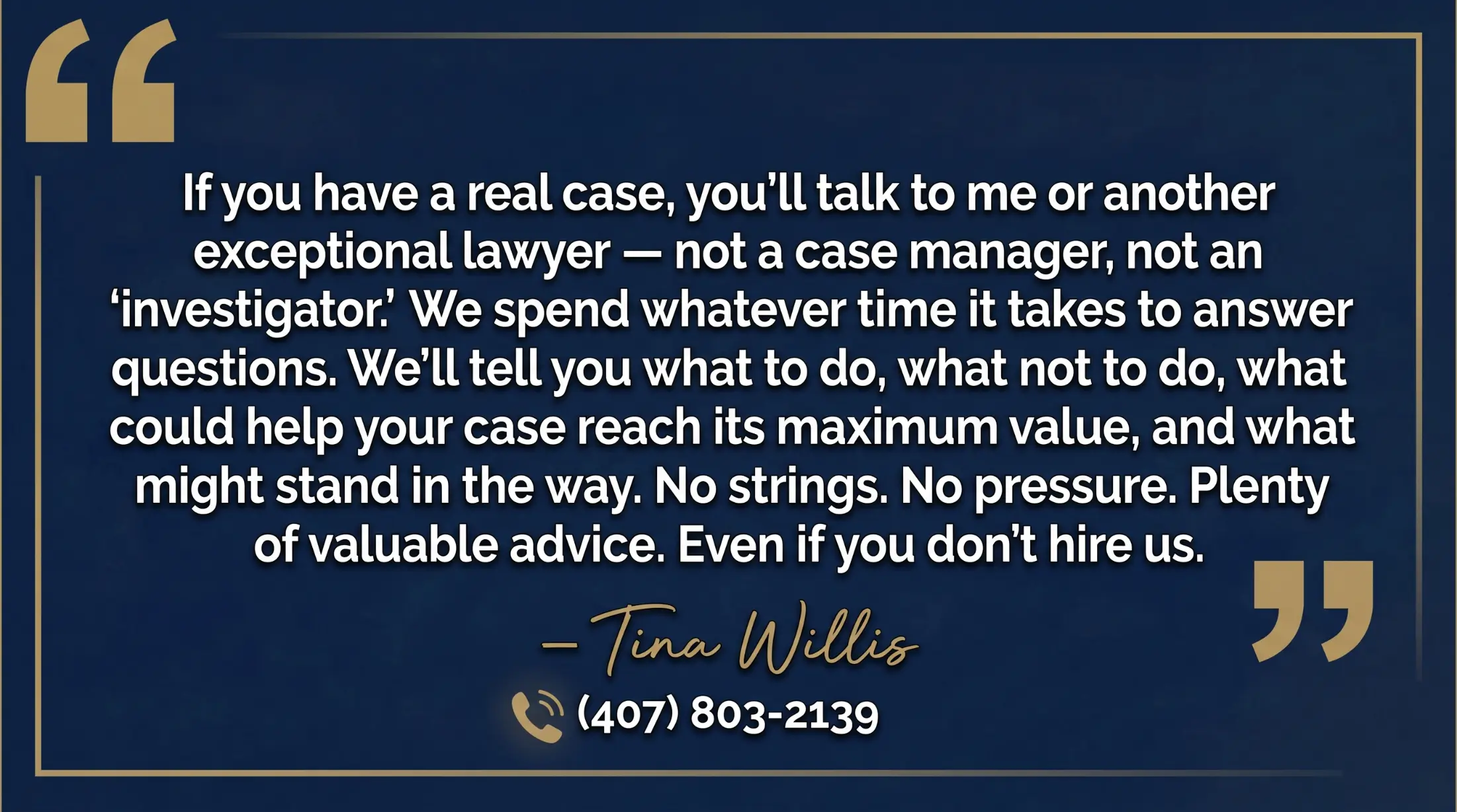 Orlando personal injury lawyer Tina Willis free consultation: talk to a lawyer, not a case manager. We spend whatever time it takes to answer your questions. No pressure, even if you don't hire us.
